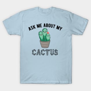 ask me about my cactus , ask me about my plants T-Shirt